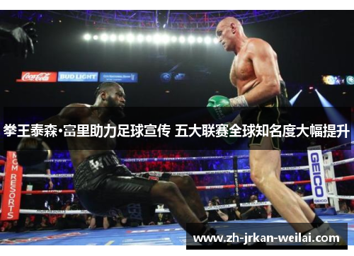 拳王泰森·富里助力足球宣传 五大联赛全球知名度大幅提升