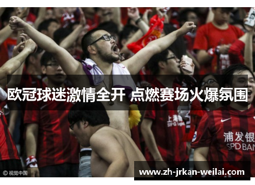 欧冠球迷激情全开 点燃赛场火爆氛围
